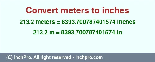 213.2 meters to inches is equal to 8393.700787401574 (in) Result converting 213.2 meters to inches = 8393.700787401574 inches