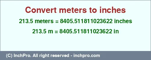 213.5 meters to inches is equal to 8405.511811023622 (in) Result converting 213.5 meters to inches = 8405.511811023622 inches