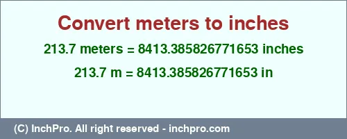 213.7 meters to inches is equal to 8413.385826771653 (in) Result converting 213.7 meters to inches = 8413.385826771653 inches