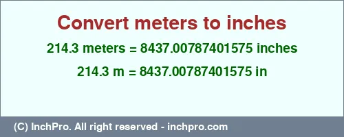 214.3 meters to inches is equal to 8437.00787401575 (in) Result converting 214.3 meters to inches = 8437.00787401575 inches
