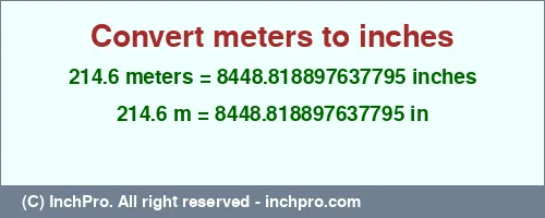 214.6 meters to inches is equal to 8448.818897637795 (in) Result converting 214.6 meters to inches = 8448.818897637795 inches