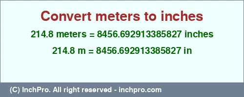 214.8 meters to inches is equal to 8456.692913385827 (in) Result converting 214.8 meters to inches = 8456.692913385827 inches