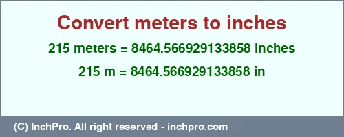 215 meters to inches is equal to 8464.566929133858 (in) Result converting 215 meters to inches = 8464.566929133858 inches