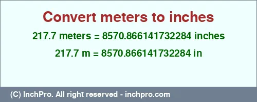 217.7 meters to inches is equal to 8570.866141732284 (in) Result converting 217.7 meters to inches = 8570.866141732284 inches