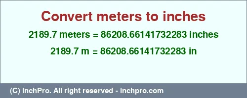 2189.7 meters to inches is equal to 86208.66141732283 (in) Result converting 2189.7 meters to inches = 86208.66141732283 inches