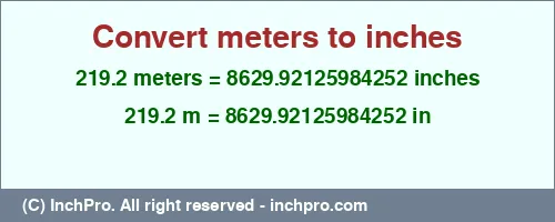 Result converting 219.2 meters to inches = 8629.92125984252 inches
