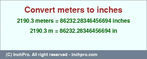 Result converting 2190.3 meters to inches = 86232.28346456694 inches