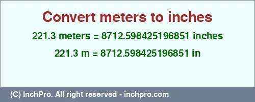 Result converting 221.3 meters to inches = 8712.598425196851 inches