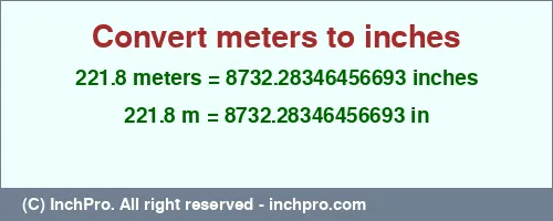 221.8 meters to inches is equal to 8732.28346456693 (in) Result converting 221.8 meters to inches = 8732.28346456693 inches