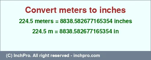 224.5 meters to inches is equal to 8838.582677165354 (in) Result converting 224.5 meters to inches = 8838.582677165354 inches
