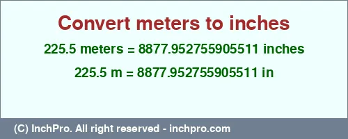 225.5 meters to inches is equal to 8877.952755905511 (in) Result converting 225.5 meters to inches = 8877.952755905511 inches