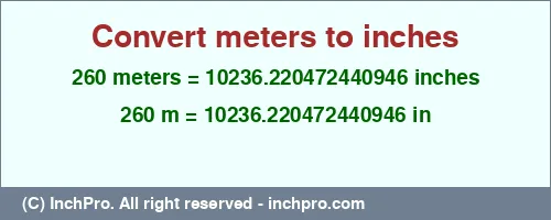 260 meters to inches is equal to 10236.220472440946 (in) Result converting 260 meters to inches = 10236.220472440946 inches
