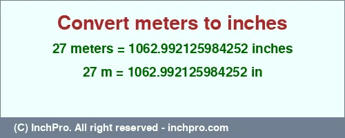 27 meters to inches is equal to 1062.992125984252 (in) Result converting 27 meters to inches = 1062.992125984252 inches