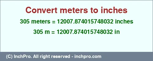 305 meters to inches is equal to 12007.874015748032 (in) Result converting 305 meters to inches = 12007.874015748032 inches