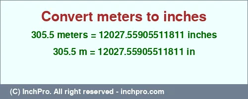 305.5 meters to inches is equal to 12027.55905511811 (in) Result converting 305.5 meters to inches = 12027.55905511811 inches