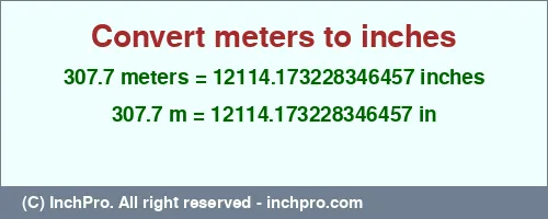 307.7 meters to inches is equal to 12114.173228346457 (in) Result converting 307.7 meters to inches = 12114.173228346457 inches