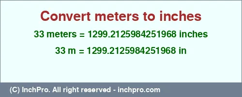 33 meters to inches is equal to 1299.2125984251968 (in) Result converting 33 meters to inches = 1299.2125984251968 inches