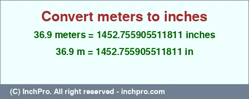 36.9 meters to inches is equal to 1452.755905511811 (in) Result converting 36.9 meters to inches = 1452.755905511811 inches