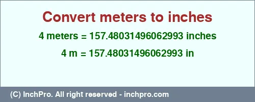 4 meters to inches is equal to 157.48031496062993 (in) Result converting 4 meters to inches = 157.48031496062993 inches