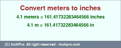 4.1 meters to inches is equal to 161.41732283464566 (in) Result converting 4.1 meters to inches = 161.41732283464566 inches