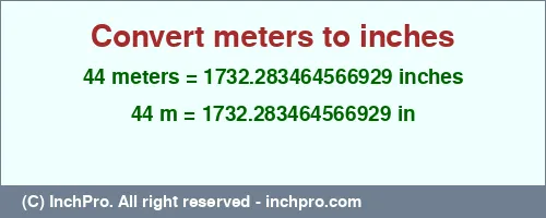 44 meters to inches is equal to 1732.283464566929 (in) Result converting 44 meters to inches = 1732.283464566929 inches