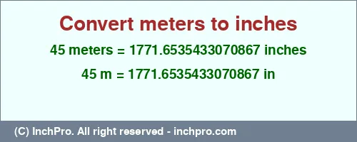 45 meters to inches is equal to 1771.6535433070867 (in) Result converting 45 meters to inches = 1771.6535433070867 inches