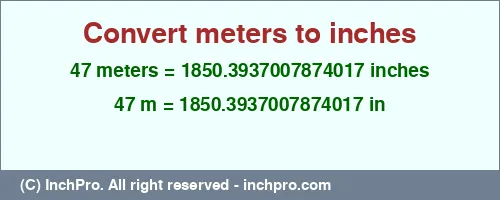 Result converting 47 meters to inches = 1850.3937007874017 inches