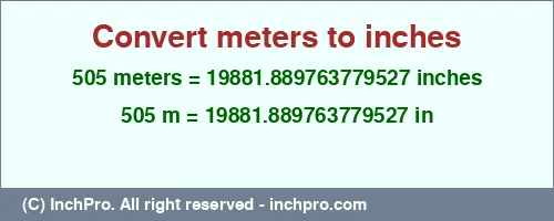 505 meters to inches is equal to 19881.889763779527 (in) Result converting 505 meters to inches = 19881.889763779527 inches