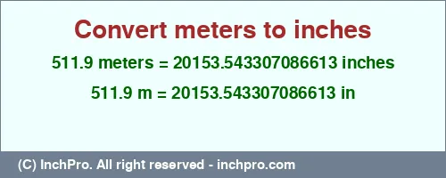 511.9 meters to inches is equal to 20153.543307086613 (in) Result converting 511.9 meters to inches = 20153.543307086613 inches