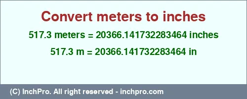 517.3 meters to inches is equal to 20366.141732283464 (in) Result converting 517.3 meters to inches = 20366.141732283464 inches
