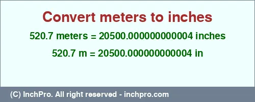 Result converting 520.7 meters to inches = 20500.000000000004 inches