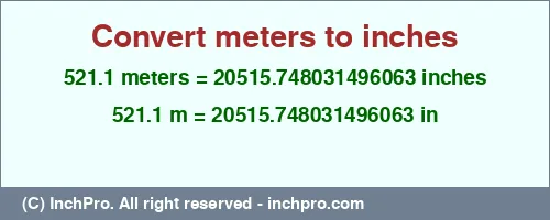 521.1 meters to inches is equal to 20515.748031496063 (in) Result converting 521.1 meters to inches = 20515.748031496063 inches