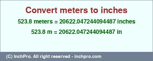 Result converting 523.8 meters to inches = 20622.047244094487 inches
