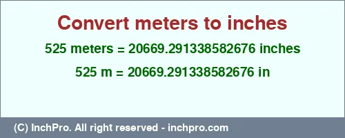 525 meters to inches is equal to 20669.291338582676 (in) Result converting 525 meters to inches = 20669.291338582676 inches