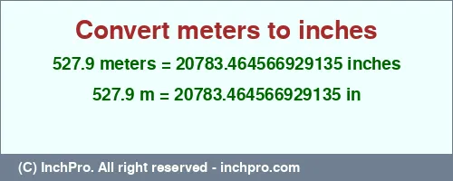 527.9 meters to inches is equal to 20783.464566929135 (in) Result converting 527.9 meters to inches = 20783.464566929135 inches