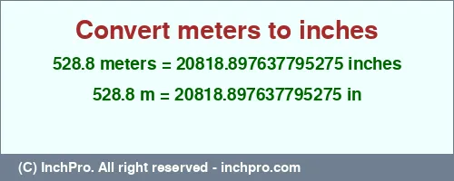 528.8 meters to inches is equal to 20818.897637795275 (in) Result converting 528.8 meters to inches = 20818.897637795275 inches