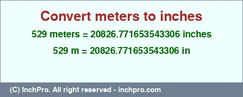 529 meters to inches is equal to 20826.771653543306 (in) Result converting 529 meters to inches = 20826.771653543306 inches