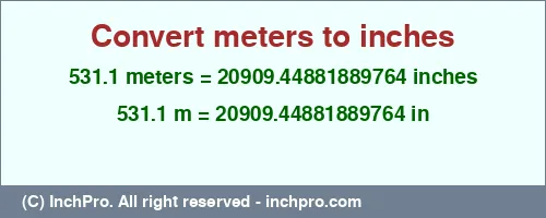 531.1 meters to inches is equal to 20909.44881889764 (in) Result converting 531.1 meters to inches = 20909.44881889764 inches