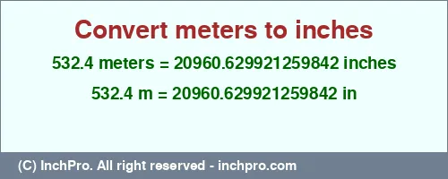 532.4 meters to inches is equal to 20960.629921259842 (in) Result converting 532.4 meters to inches = 20960.629921259842 inches