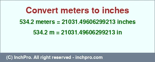534.2 meters to inches is equal to 21031.49606299213 (in) Result converting 534.2 meters to inches = 21031.49606299213 inches