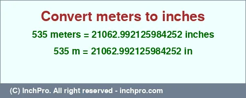 Result converting 535 meters to inches = 21062.992125984252 inches