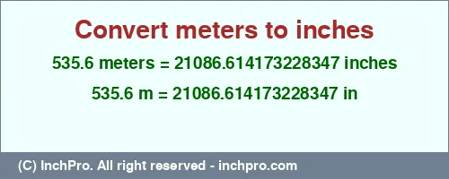 535.6 meters to inches is equal to 21086.614173228347 (in) Result converting 535.6 meters to inches = 21086.614173228347 inches