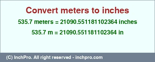 535.7 meters to inches is equal to 21090.551181102364 (in) Result converting 535.7 meters to inches = 21090.551181102364 inches