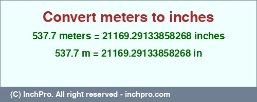 Result converting 537.7 meters to inches = 21169.29133858268 inches