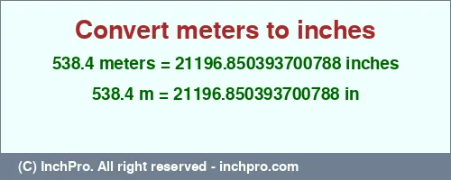 538.4 meters to inches is equal to 21196.850393700788 (in) Result converting 538.4 meters to inches = 21196.850393700788 inches