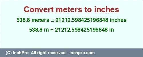 538.8 meters to inches is equal to 21212.598425196848 (in) Result converting 538.8 meters to inches = 21212.598425196848 inches