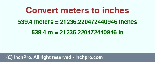 539.4 meters to inches is equal to 21236.220472440946 (in) Result converting 539.4 meters to inches = 21236.220472440946 inches