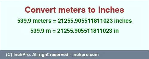 539.9 meters to inches is equal to 21255.905511811023 (in) Result converting 539.9 meters to inches = 21255.905511811023 inches