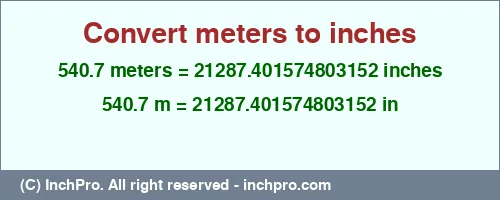 540.7 meters to inches is equal to 21287.401574803152 (in) Result converting 540.7 meters to inches = 21287.401574803152 inches