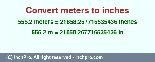 Result converting 555.2 meters to inches = 21858.267716535436 inches